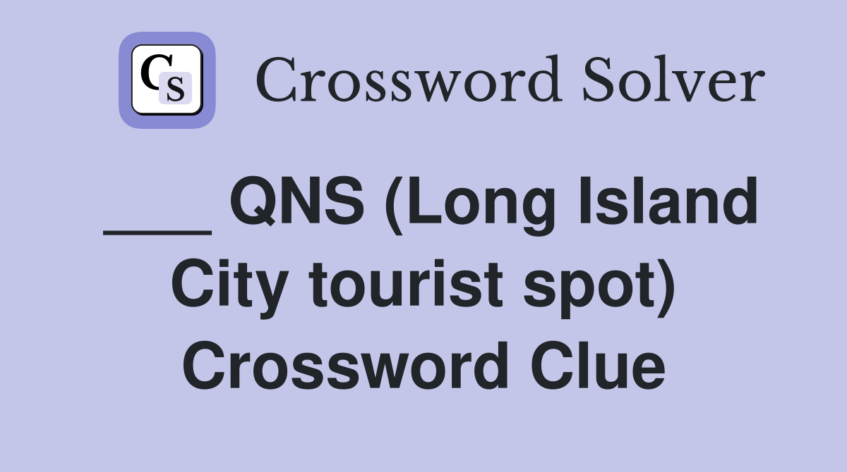 QNS (Long Island City tourist spot) Crossword Clue Answers Crossword Solver